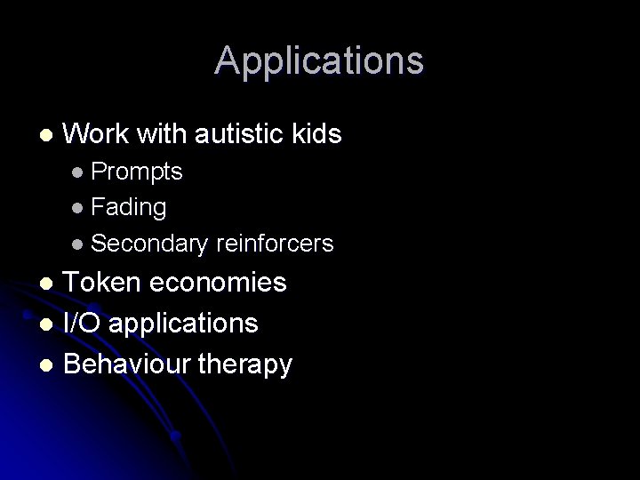 Applications l Work with autistic kids l Prompts l Fading l Secondary reinforcers Token