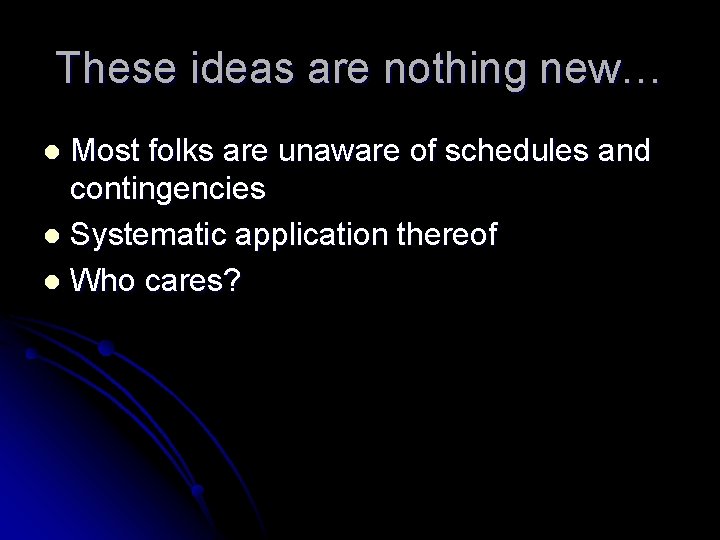 These ideas are nothing new… Most folks are unaware of schedules and contingencies l