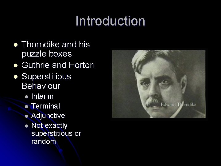 Introduction l l l Thorndike and his puzzle boxes Guthrie and Horton Superstitious Behaviour