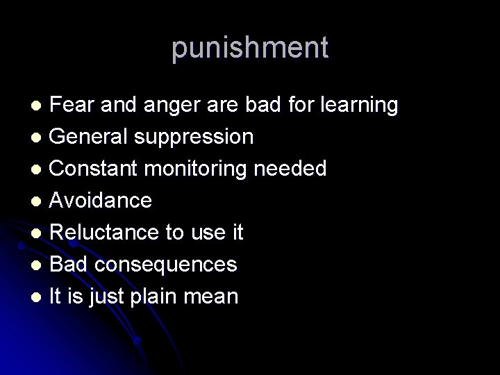 punishment Fear and anger are bad for learning l General suppression l Constant monitoring