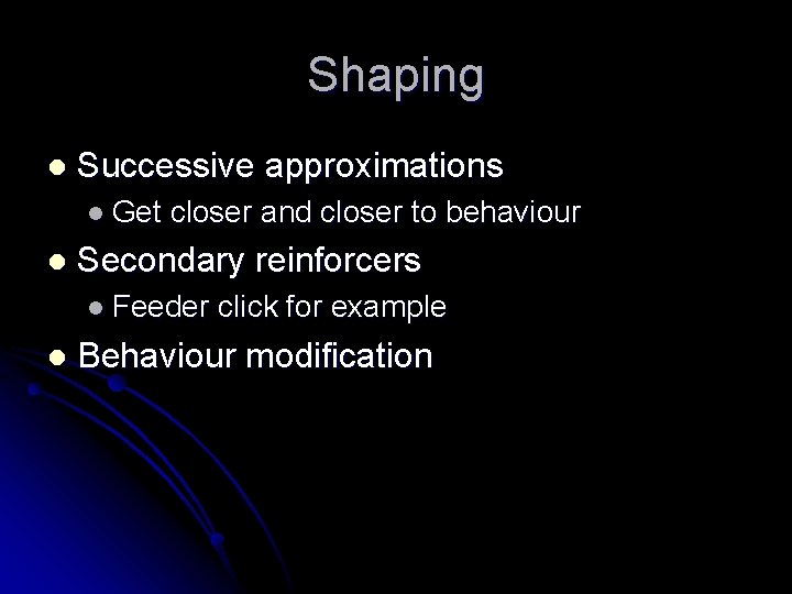 Shaping l Successive approximations l Get l closer and closer to behaviour Secondary reinforcers