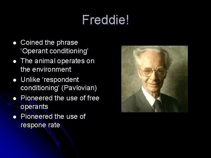 Freddie! l l l Coined the phrase ‘Operant conditioning’ The animal operates on the