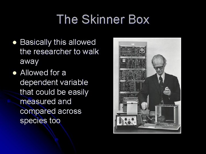 The Skinner Box l l Basically this allowed the researcher to walk away Allowed