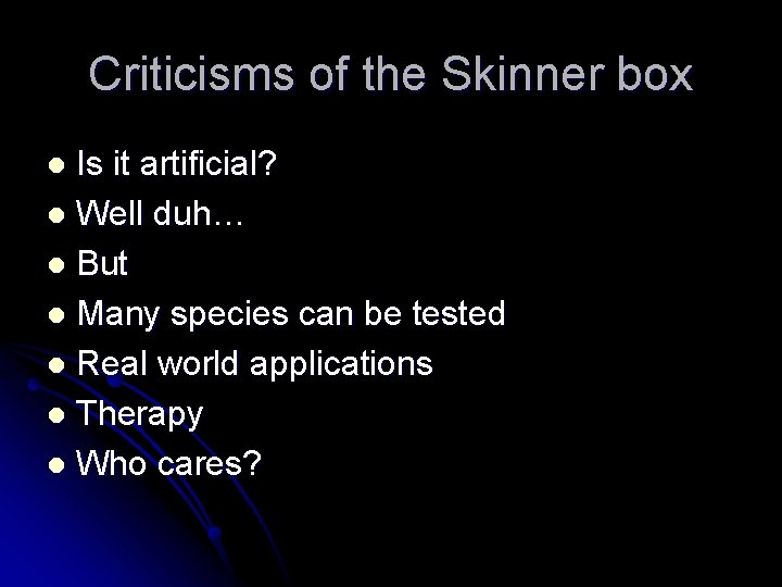 Criticisms of the Skinner box Is it artificial? l Well duh… l But l