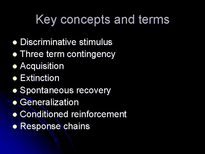 Key concepts and terms Discriminative stimulus l Three term contingency l Acquisition l Extinction