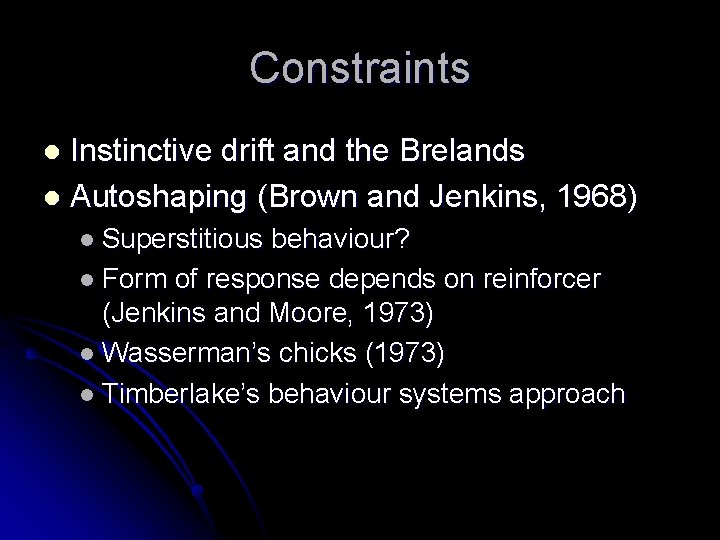 Constraints Instinctive drift and the Brelands l Autoshaping (Brown and Jenkins, 1968) l l