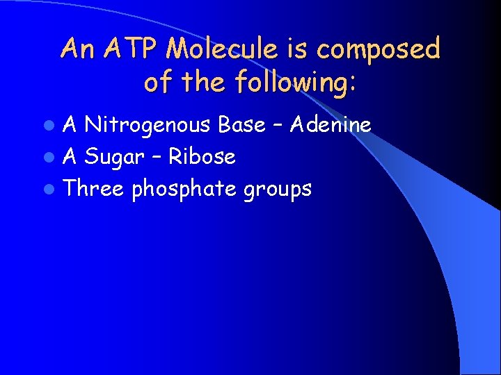 An ATP Molecule is composed of the following: l. A Nitrogenous Base – Adenine