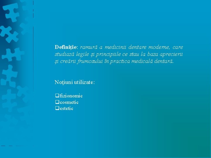 Definiţie: ramură a medicinii dentare moderne, care studiază legile şi principiile ce stau la