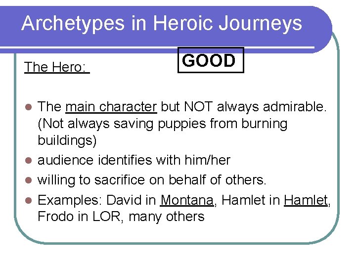 Archetypes in Heroic Journeys The Hero: GOOD The main character but NOT always admirable.