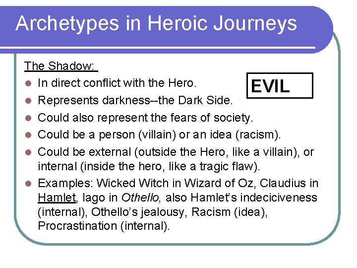 Archetypes in Heroic Journeys The Shadow: l In direct conflict with the Hero. EVIL