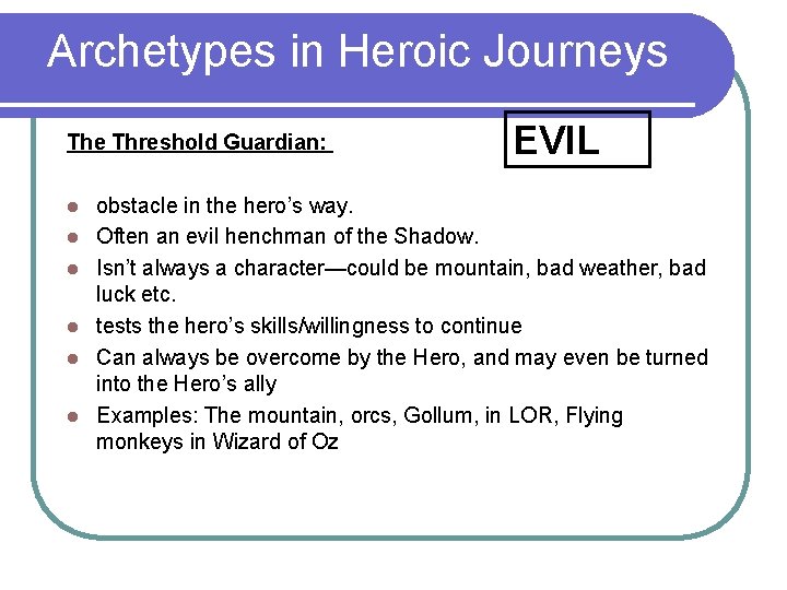 Archetypes in Heroic Journeys The Threshold Guardian: l l l EVIL obstacle in the