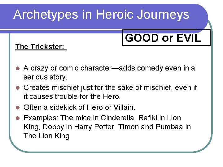 Archetypes in Heroic Journeys The Trickster: GOOD or EVIL A crazy or comic character—adds