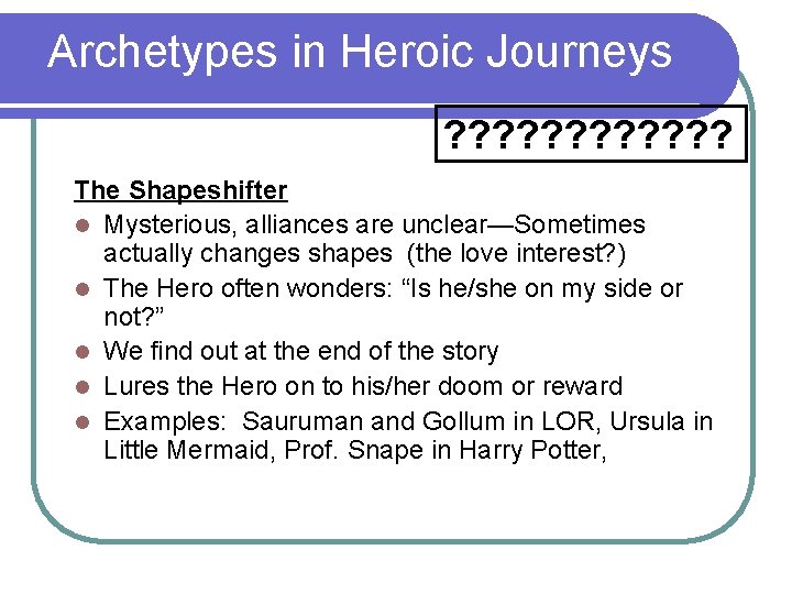 Archetypes in Heroic Journeys ? ? ? The Shapeshifter l Mysterious, alliances are unclear—Sometimes