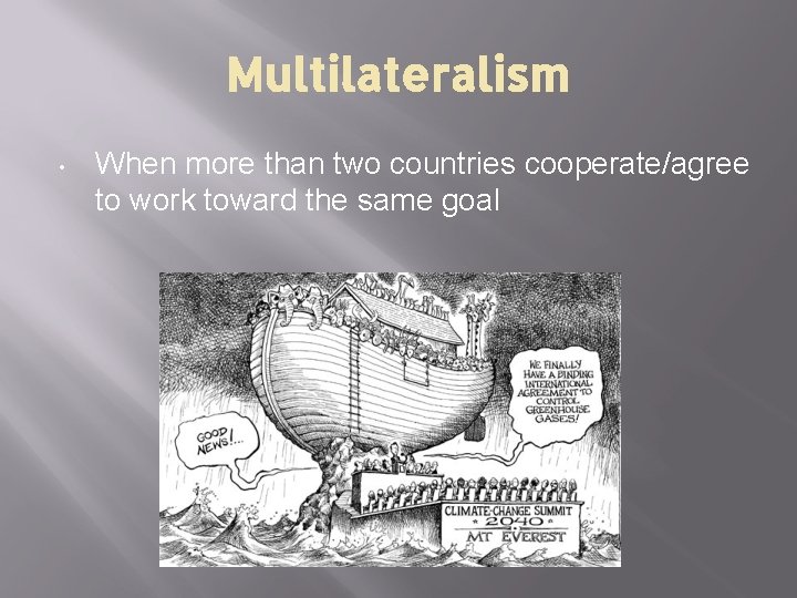 Multilateralism • When more than two countries cooperate/agree to work toward the same goal