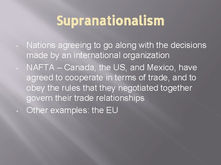 Supranationalism • • • Nations agreeing to go along with the decisions made by