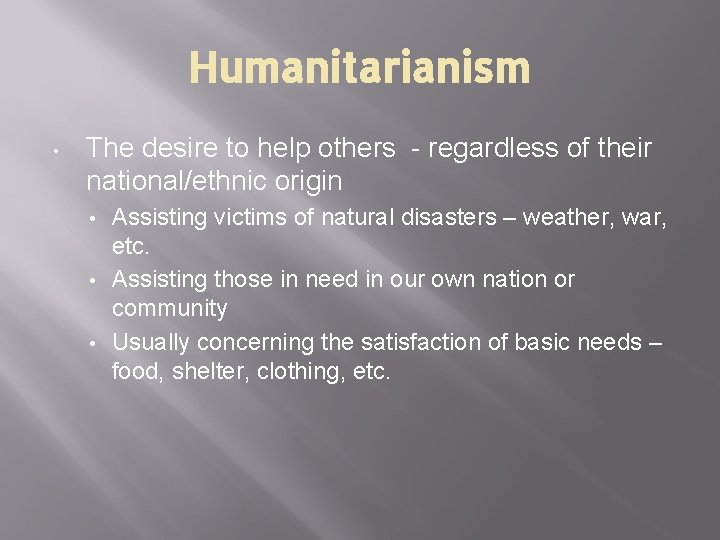 Humanitarianism • The desire to help others - regardless of their national/ethnic origin •