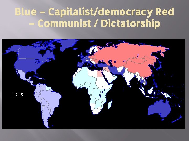 Blue – Capitalist/democracy Red – Communist / Dictatorship 
