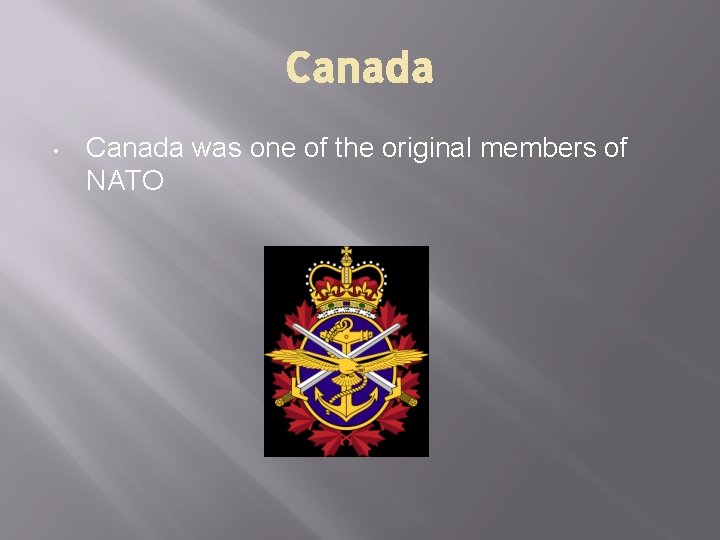 Canada • Canada was one of the original members of NATO 