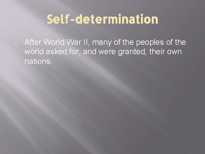 Self-determination • After World War II, many of the peoples of the world asked