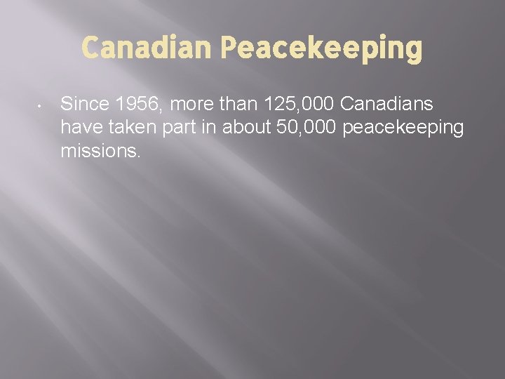 Canadian Peacekeeping • Since 1956, more than 125, 000 Canadians have taken part in