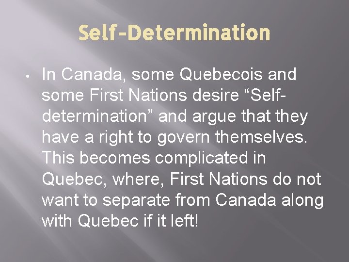 Self-Determination • In Canada, some Quebecois and some First Nations desire “Selfdetermination” and argue