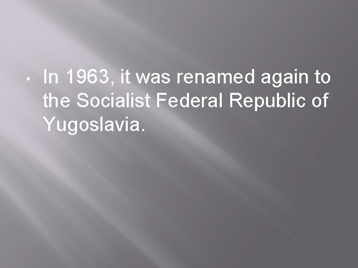  • In 1963, it was renamed again to the Socialist Federal Republic of