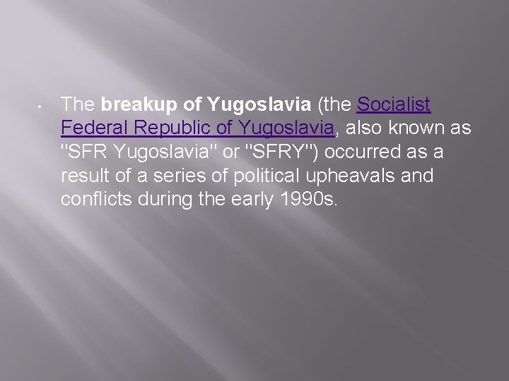  • The breakup of Yugoslavia (the Socialist Federal Republic of Yugoslavia, also known