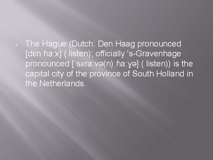  • The Hague (Dutch: Den Haag pronounced [dɛnˈɦaːx] ( listen); officially 's-Gravenhage pronounced