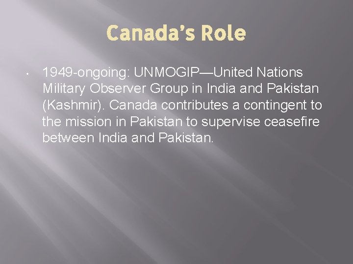 Canada’s Role • 1949 -ongoing: UNMOGIP—United Nations Military Observer Group in India and Pakistan