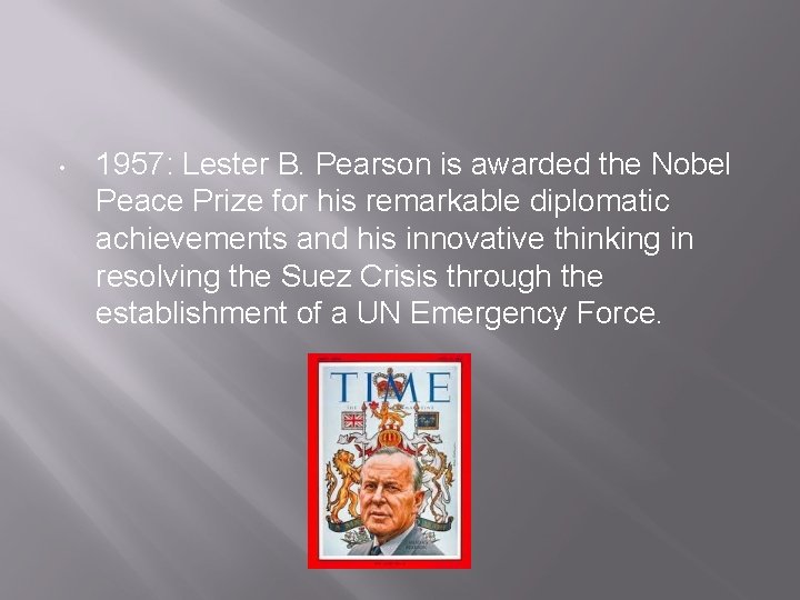  • 1957: Lester B. Pearson is awarded the Nobel Peace Prize for his