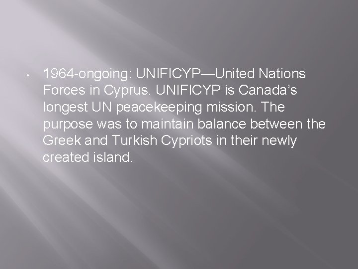  • 1964 -ongoing: UNIFICYP—United Nations Forces in Cyprus. UNIFICYP is Canada’s longest UN