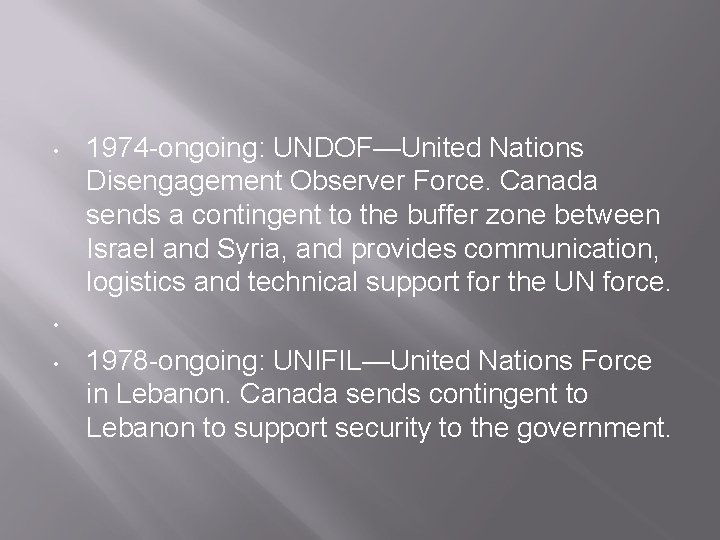  • 1974 -ongoing: UNDOF—United Nations Disengagement Observer Force. Canada sends a contingent to