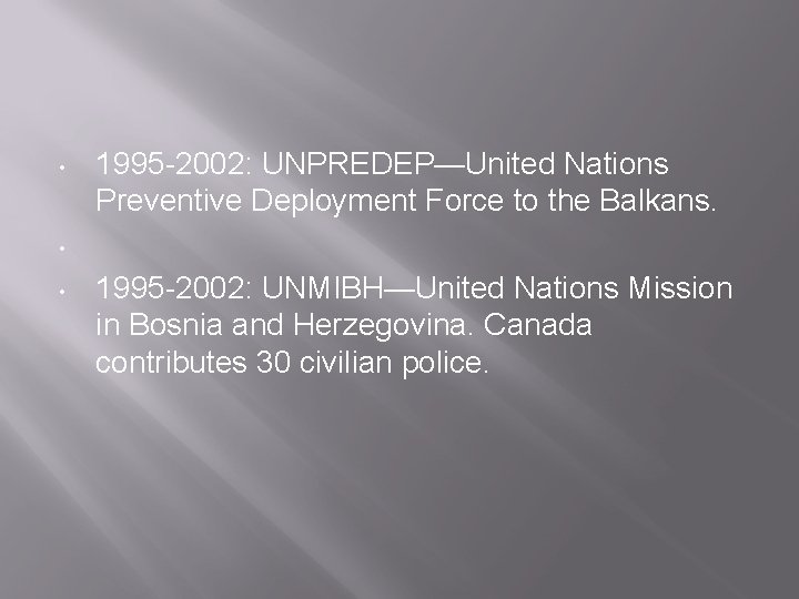  • 1995 -2002: UNPREDEP—United Nations Preventive Deployment Force to the Balkans. • •