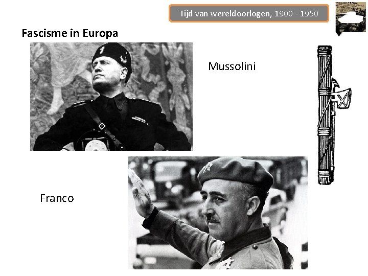 Tijd van wereldoorlogen, 1900 - 1950 Fascisme in Europa Mussolini Franco 