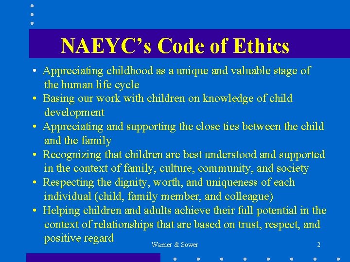 NAEYC’s Code of Ethics • Appreciating childhood as a unique and valuable stage of