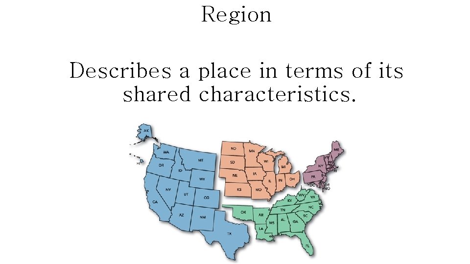 Region Describes a place in terms of its shared characteristics. 