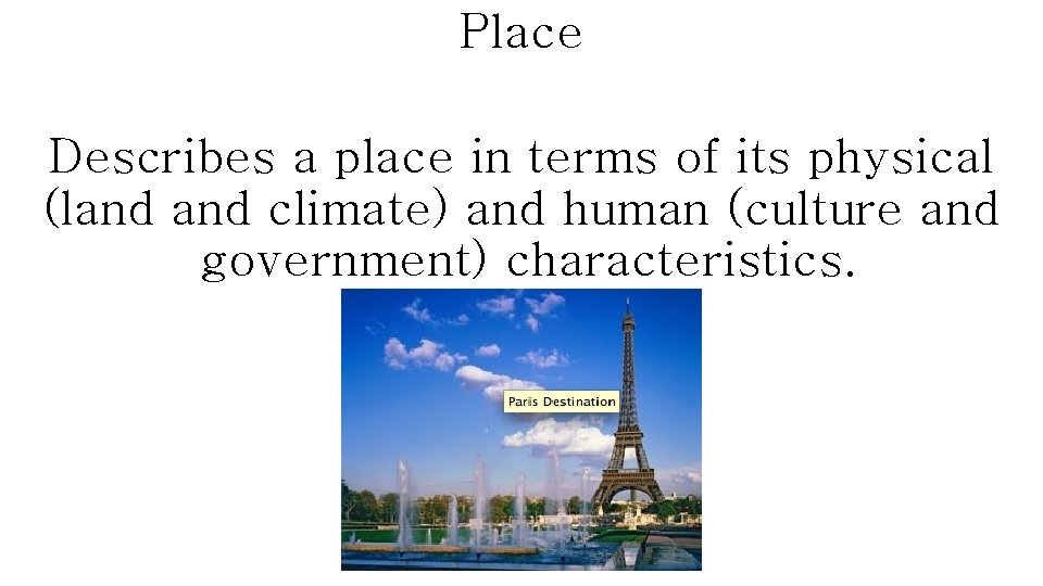 Place Describes a place in terms of its physical (land climate) and human (culture