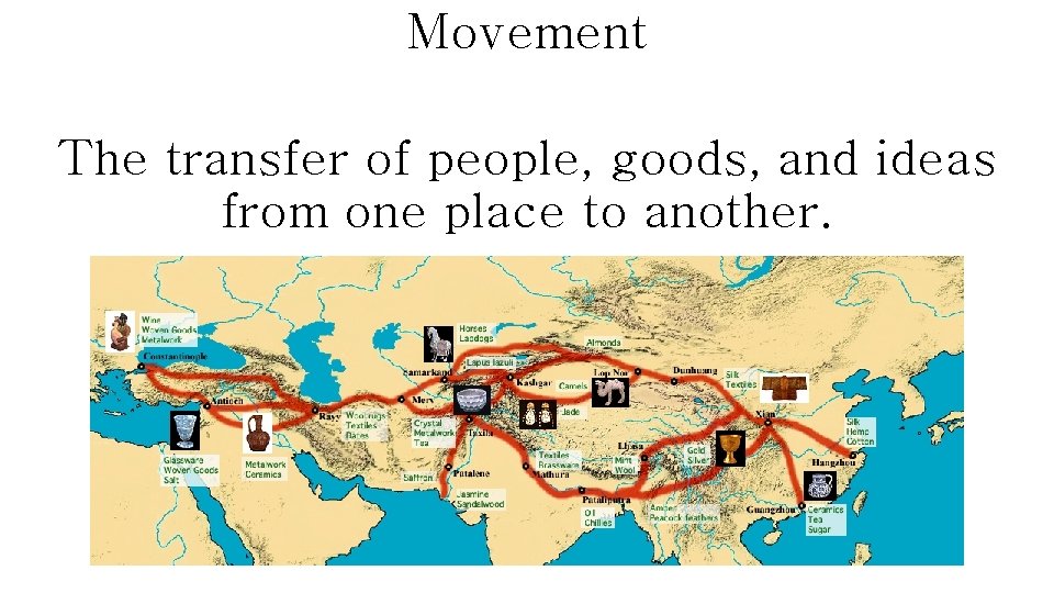 Movement The transfer of people, goods, and ideas from one place to another. 