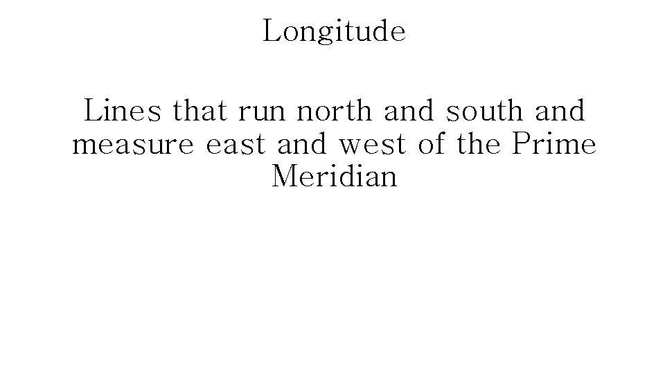 Longitude Lines that run north and south and measure east and west of the