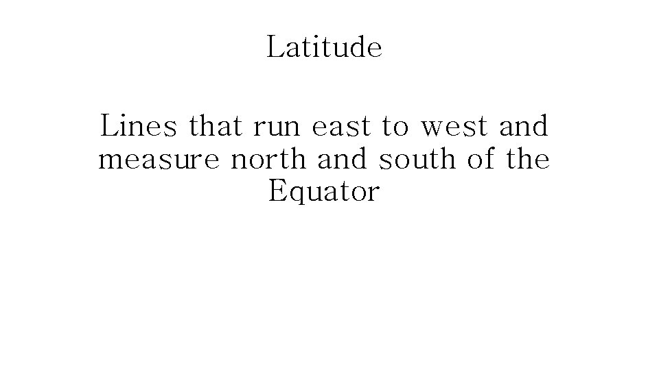 Latitude Lines that run east to west and measure north and south of the