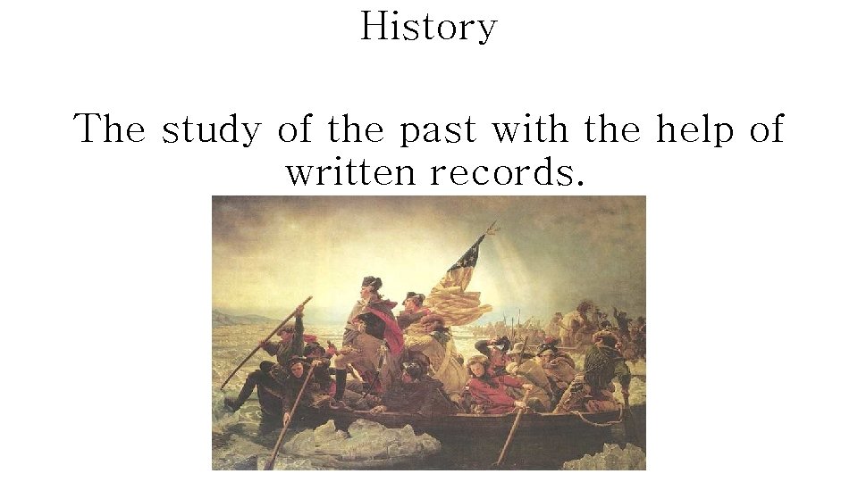 History The study of the past with the help of written records. 