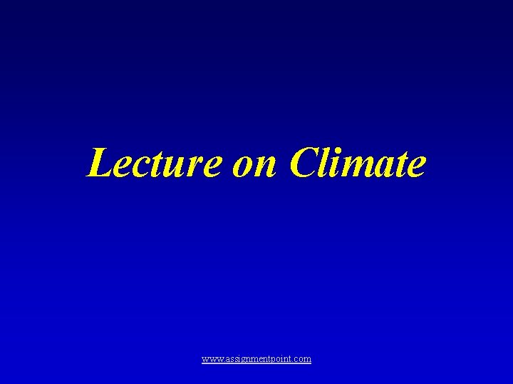 Lecture on Climate www. assignmentpoint. com 