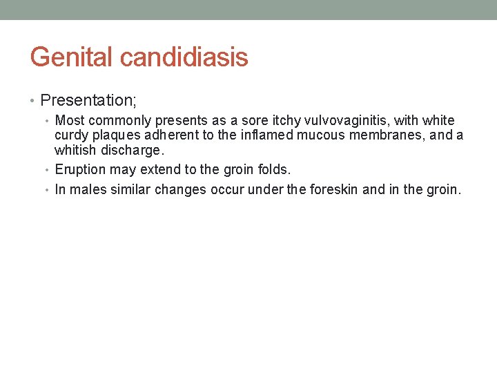 Genital candidiasis • Presentation; • Most commonly presents as a sore itchy vulvovaginitis, with