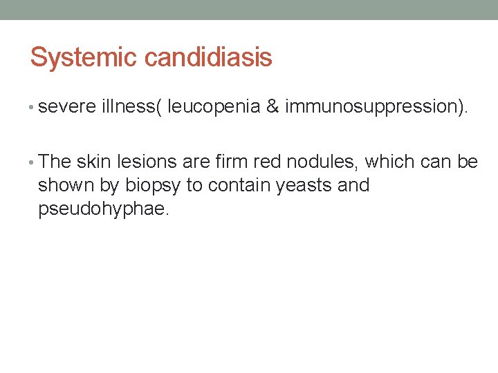 Systemic candidiasis • severe illness( leucopenia & immunosuppression). • The skin lesions are firm