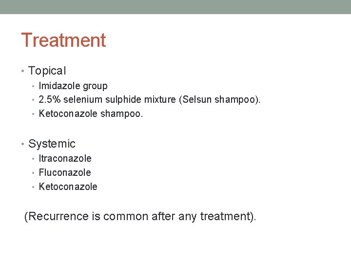 Treatment • Topical • Imidazole group • 2. 5% selenium sulphide mixture (Selsun shampoo).