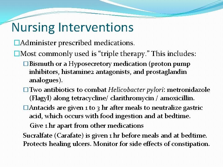 Nursing Interventions �Administer prescribed medications. �Most commonly used is “triple therapy. ” This includes: