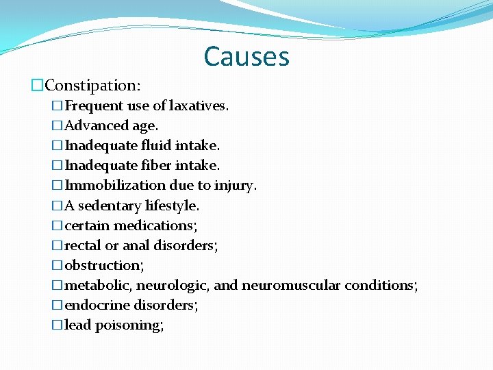 Causes �Constipation: �Frequent use of laxatives. �Advanced age. �Inadequate fluid intake. �Inadequate fiber intake.