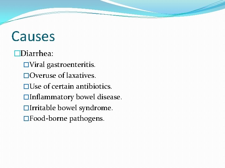 Causes �Diarrhea: �Viral gastroenteritis. �Overuse of laxatives. �Use of certain antibiotics. �Inflammatory bowel disease.