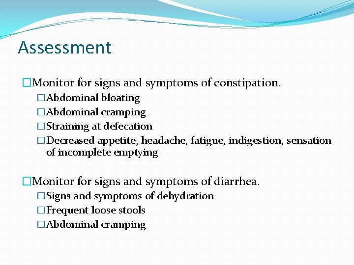 Assessment �Monitor for signs and symptoms of constipation. �Abdominal bloating �Abdominal cramping �Straining at