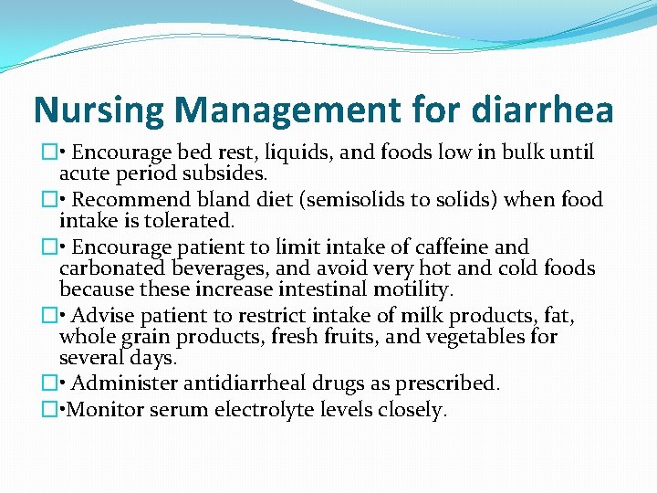 Nursing Management for diarrhea � • Encourage bed rest, liquids, and foods low in